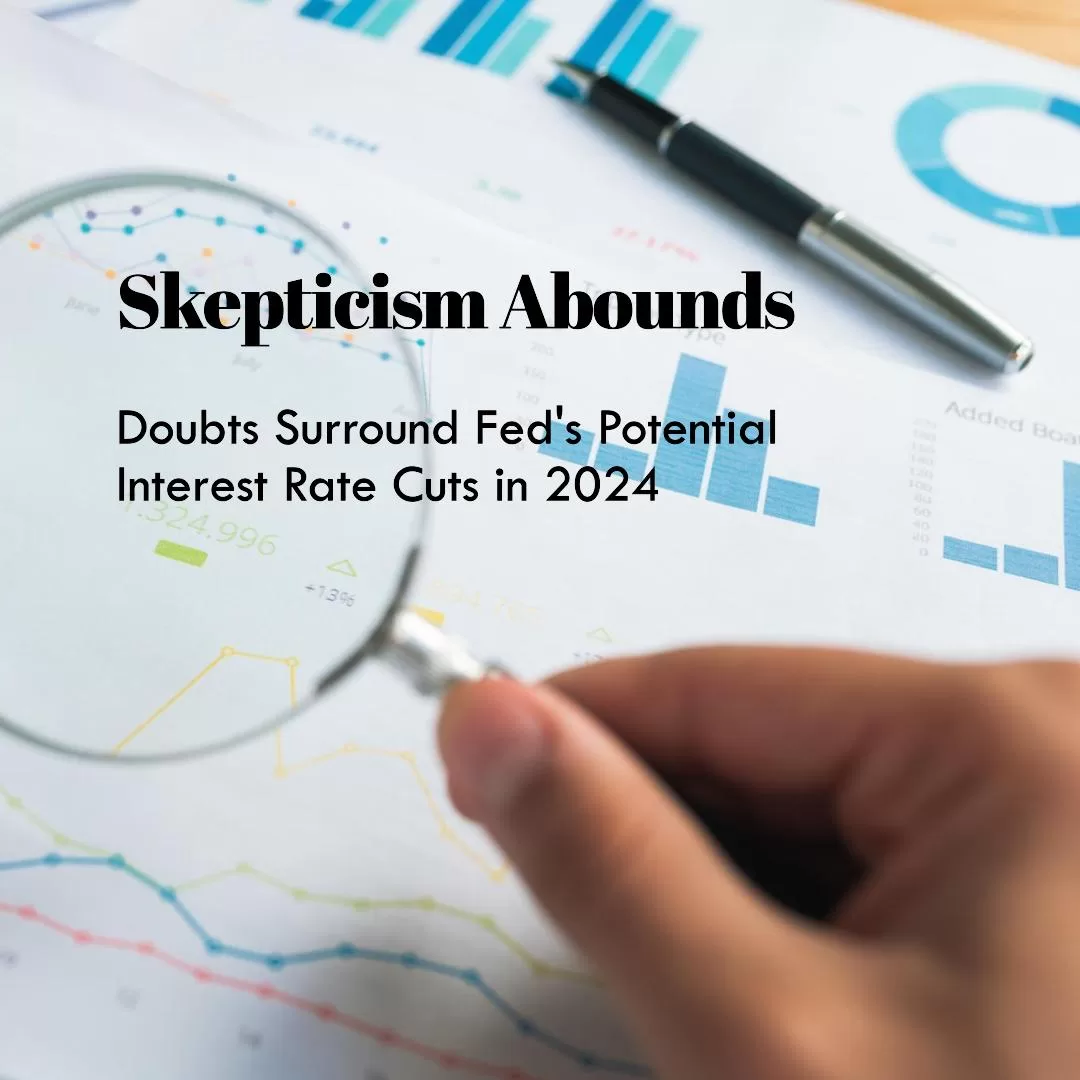 Skepticism Abounds: Doubts Surround Fed's Potential Interest Rate Cuts in 2024